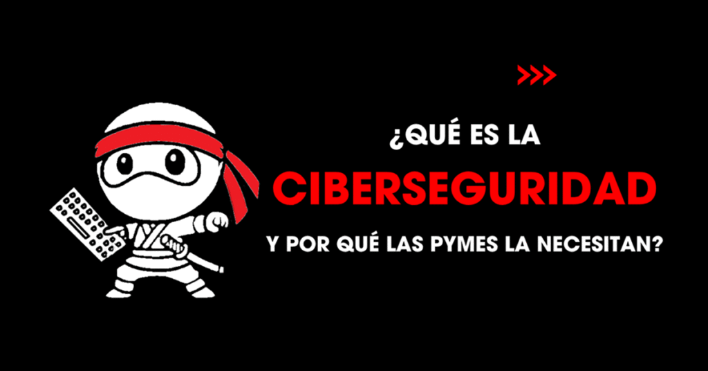 Qué es la ciberseguridad y por qué las pymes la necesitan?