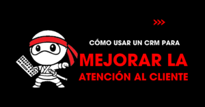 Cómo usar un CRM para mejorar la atención al cliente | redNinja