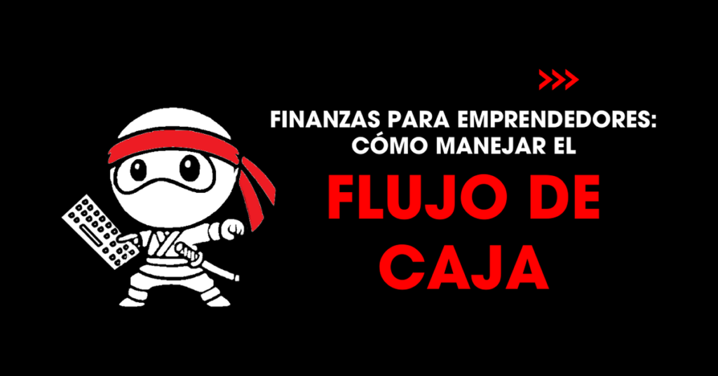 Finanzas para emprendedores: Cómo manejar el flujo de caja