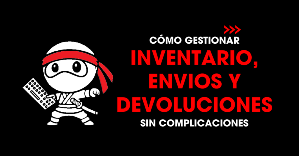 Cómo gestionar inventario, envios y devoluciones sin complicaciones