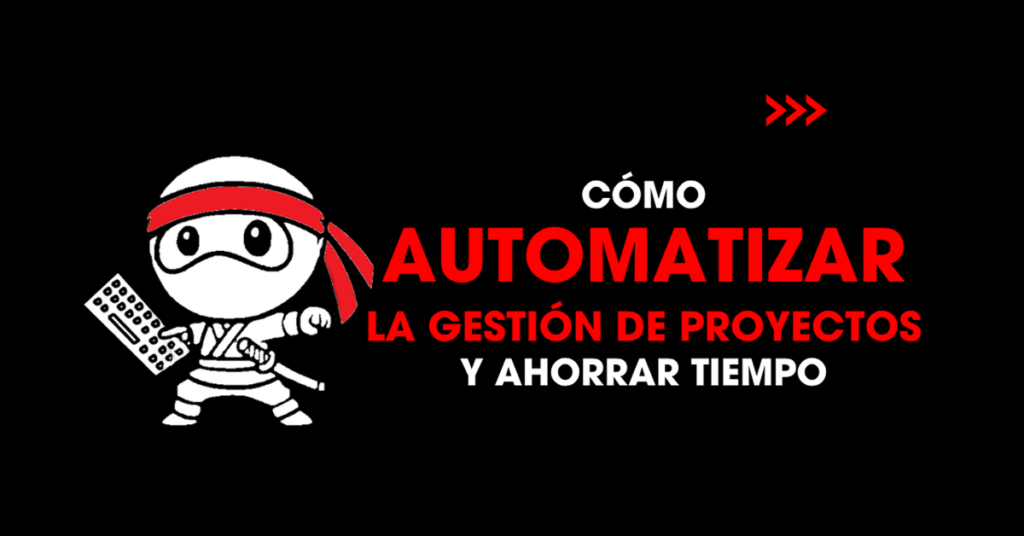 Cómo automatizar la gestión de proyectos y ahorrar tiempo