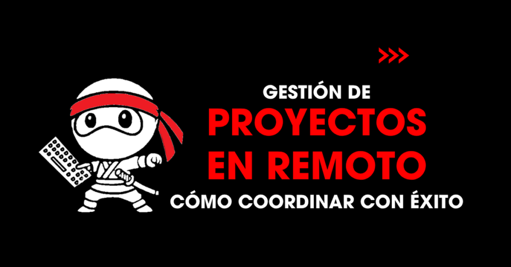 Gestión de proyectos en remoto. Cómo coordinar con éxito