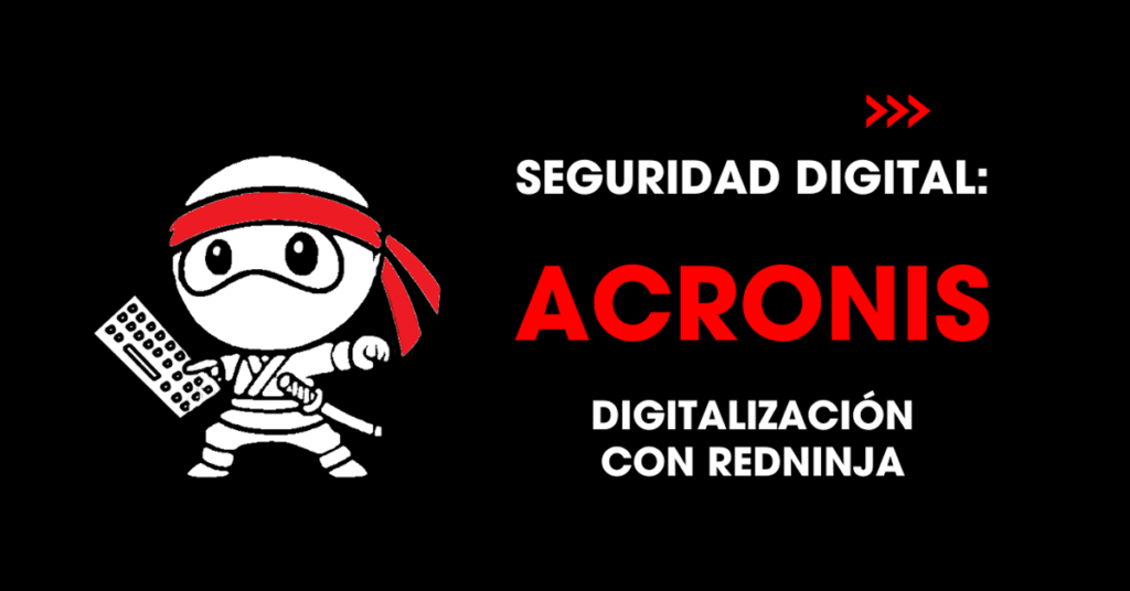 Seguridad digital: Acronis. Digitalización con redNinja